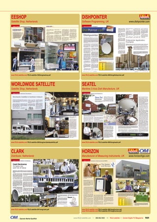 EESHOP                                                                           DISHPOINTER
Satellite Shop, Netherlands                                                      Software Programming, UK                                         www.dishpointer.com




www.TELE-satellite.com/TELE-satellite-1005/eng/eeshop.pdf                        www.TELE-satellite.com/TELE-satellite-0803/eng/dishpointer.pdf




WORLDWIDE SATELLITE                                                              SEATEL
Satellite Shop, Netherlands                                                      Maritime 3-Axis Dish Manufacture, UK




www.TELE-satellite.com/TELE-satellite-0903/eng/worldwidesatellite.pdf            www.TELE-satellite.com/TELE-satellite-0803/eng/seatel.pdf




CLARK                                                                            HORIZON
Distributor, Netherlands                                                         Manufacturer of Measuring Instruments, UK                        www.horizonhge.com




www.TELE-satellite.com/TELE-satellite-0811/eng/clark.pdf                         www.TELE-satellite.com/TELE-satellite-0801/eng/horizon.pdf
                                                                                 www.TELE-satellite.com/TELE-satellite-0701/eng/horizon.pdf



           – Operator Market Qualified                                  www.TELE-satellite.com — 08-09/201 — TELE-satellite — Global Digital TV Magazine
                                                                                                         1                                                      161
 