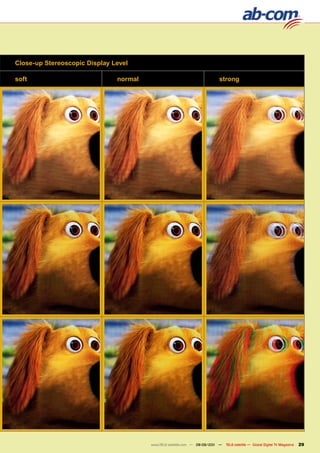 Close-up Stereoscopic Display Level

soft                           normal                                     strong




                                        www.TELE-satellite.com — 08-09/201 —
                                                                         1     TELE-satellite — Global Digital TV Magazine   29
 