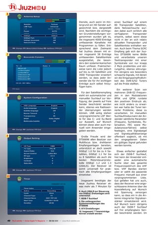 6

                                                                                  Dienste, auch wenn im Hin-      einen Suchlauf auf einem
                                                                                  tergrund ein HD Sender auf-     80 Transponder Satelliten,
                                                                                  gezeichnet bzw. dargestellt     dank Netzwerksuche wur-
                                                                                  wird. Nachdem die wichtigs-     den dabei auch wirklich alle
                                                                                  ten Grundeinstellungen vor-     verfügbaren      Transponder
                                                                                  genommen wurden gilt es,        erkannt, selbst wenn diese
                                                                                  die insgesamt 4000 Einträge     nicht in der an sich relativ
                                                                                  umfassende Kanalliste mit       aktuellen Transponder- und
                                                                                  Programmen zu füllen. Ent-      Satellitenliste enthalten wa-
                                                                                  sprechend dem Zielmarkt         ren. Auch beim Thema SCPC
                                                                                  hat Jiuzhou diesen mit ei-      Empfang gab sich der Jiuz-
7                                                                                 ner insgesamt 58 Einträge       hou DTS6696 keine Blöße
                                                                                  umfassenden Satellitenliste     und verarbeitete unseren
                                                                                  ausgestattet, die beson-        Testtransponder mit einer
                                                                                  ders den südamerikanischen      Symbolrate von nur knapp
                                                                                  Raum umfasst. Praktischer-      2 Ms/s problemlos und stö-
                                                                                  weise kann die Liste jedoch     rungsfrei, ebenso störungs-
                                                                                  auf bis zu 64 Satelliten und    frei übrigens wie besonders
                                                                                  3500 Transponder erweitert      schwache Signale, mit denen
                                                                                  werden, so dass jeder An-       wir die Eingangsempfindlich-
                                                                                  wender die für ihn wichtigen    keit des DVB-S/S2 Tuners
                                                                                  Einträge auch selbst hinzu-     auf die Probe stellten.
                                                                                  fügen kann.
                                                                                                                    Ein weiterer Scan von
                                                                                    Für den Satellitenempfang     mehreren DVB-S2 Frequen-
8                                                                                 steht ein automatischer und     zen in den Modulationen
                                                                                  manueller Suchlauf zur Ver-     8PSK und QPSK rundete
                                                                                  fügung, der jeweils auf freie   den positiven Eindruck ab;
                                                                                  Sender beschränkt werden        wie nicht anders zu erwar-
                                                                                  kann, ebenso wie Radiosen-      ten war hatte der Tuner kei-
                                                                                  der übersprungen werden         nerlei Probleme, diese zu
                                                                                  können. LNB seitig stehen       verarbeiten. Im manuellen
                                                                                  vorprogrammierte LOF Wer-       Suchlaufmodus kann der An-
                                                                                  te für das C- und Ku-Band       wender sämtliche Parameter
                                                                                  zur Auswahl, auf Wunsch         (Frequenz, Symbolrate, Po-
                                                                                  können diese aber auch ma-      larisation, FEC sowie Mo-
                                                                                  nuell vom Anwender einge-       dulationsverfahren)    selbst
                                                                                  geben werden.                   festlegen, eine Signalpegel
                                                                                                                  und Signalqualitätsanzeige
9                                                                                    Große Freude wird der        offenbart sogleich, ob mit
                                                                                  DTS6696 allen Besitzer von      den eingegebenen Daten
                                                                                  Multifocus bzw. drehbaren       ein gültiges Signal gefunden
                                                                                  Empfangsanlagen bereiten,       werden konnte.
                                                                                  unterstützt er doch sowohl
                                                                                  DiSEqC 1.0 für bis zu 4 Sa-       Etwas einfacher gestaltet
                                                                                  telliten, DiSEqC 1.1 für bis    sich der ISDB-T Suchlauf,
                                                                                  zu 8 Satelliten als auch die    hier kann der Anwender ent-
                                                                                  beiden     Motorsteuerproto-    weder eine automatische
                                                                                  kolle DiSEqC 1.2 und 1.3        Suche über das gesamte
                                                                                  (USALS). Der Receiver ist       Frequenzspektrum des UHF
                                                                                  somit universell für prak-      bzw. VHF Bandes starten
                                                                                  tisch alle Empfangsanlagen      oder er wählt die passende
                                                                                  einsetzbar.                     Frequenz manuell aus einer
10
                                                                                                                  vorprogrammierten      Liste.
                                                                                    Insgesamt benötigte der       Gut gefallen hat uns auch,
                                                                                  neue Jiuzhou Receiver et-       dass der Receiver eine ange-
                                                                                  was mehr als 7 Minuten für      schlossene Antenne über die
                                                                                                                  Koaxialleitung auf Wunsch
                                                                                  6. Auch USALS zur Steuerung
                                                                                  von DiSEqC Drehanlagen wird     mit Spannung versorgen
                                                                                  unterstützt                     kann, so dass ein in die An-
                                                                                  7. ISDB-T Suchlauf              tenne integrierter Signalver-
                                                                                  8. Die umfangreichen            stärker einsatzbereit wird.
                                                                                  Systemeinstellungen des         Auf Wunsch kann übrigens
                                                                                  DTS6696
                                                                                                                  auch der ISDB-T Suchlauf
                                                                                  9. A/v Einstellungen
                                                                                                                  auf frei empfangbare Sen-
                                                                                  10. Insgesamt 7 Timereinträge
                                                                                  können erstellt werden          der beschränkt werden. Im


40 TELE-satellite — Global Digital TV Magazine — 08-09/201 — www.TELE-satellite.com
                                                         1
 