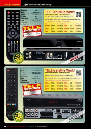 AWARD WInnInG                       Digital Receivers of 21st Century


                                manufacturer                         Inpax
                                Website

                                Function
                                                               www.inpax.com
                                                          HDTV Satellite Receiver
                                                                                      TELE-satellite World
                                                                                      Read Indepth Review of This product Online
                                                                with PVR
                                     /LAn                            ●/●              www.TELE-satellite.com/TELE-satellite-1107/eng/inpax.pdf
                                Channel memory                      10000
                                DiSEqC                        1.0 / 1.1 / 1.2 / 1.3   Download this review in all major languages from the Internet:

                                S-video/HDmI                         —/●              www.TELE-satellite.com/TELE-satellite-1107...
                                Scart/Digital Audio                  ●/●              Arabic       ‫العربية‬      .../ara/inpax.pdf    Hebrew       ‫עברית‬      .../heb/inpax.pdf
                                                                                      Indonesian   Indonesia    .../bid/inpax.pdf    Chinese      中文	       .../man/inpax.pdf
                                                                                      German       Deutsch     .../deu/inpax.pdf     Polish       Polski      .../pol/inpax.pdf
                                                                                      English      English     .../eng/inpax.pdf     Portuguese   Português .../por/inpax.pdf
                                                                                      Spanish      Español     .../esp/inpax.pdf     Russian	     Русский	 .../rus/inpax.pdf
                                                                             1
                                                                     06-07/201        French       Français      .../fra/inpax.pdf   Turkish      Türkçe       .../tur/inpax.pdf
                                                             Linux pv R
                                             Inpax x- 9100 ing black box with
                                                            ok
                                       A comp etent good-lo       ctions
                                                full range of fun




                         0.52



                                manufacturer                        Amiko
                                Website

                                Function
                                                             www.amikostb.com
                                                            Digital HDTV
                                                                                      TELE-satellite World
                                                                                      Read Indepth Review of This product Online
                                                            including dual boot
                                     /LAn                            ●/●              www.TELE-satellite.com/TELE-satellite-1105/eng/amiko.pdf
                                Channel memory                     unlimited
                                DiSEqC                        1.0 / 1.1 / 1.2 / 1.3   Download this review in all major languages from the Internet:

                                S-video/HDmI                         —/●              www.TELE-satellite.com/TELE-satellite-1105...
                                Scart/Digital Audio                  ●/●              Arabic       ‫العربية‬    .../ara/amiko.pdf Hebrew    ‫עברית‬                .../heb/amiko.pdf
                                                                                      Indonesian   Indonesia .../bid/amiko.pdf Chinese    中文	                 .../man/amiko.pdf
                                                                                      German       Deutsch .../deu/amiko.pdf Polish       Polski                .../pol/amiko.pdf
                                                                                      English      English   .../eng/amiko.pdf Portuguese Português             .../por/amiko.pdf
                                                                                      Spanish      Español   .../esp/amiko.pdf Russian	   Русский	              .../rus/amiko.pdf
                                                                             1
                                                                     04-05/201        French       Français    .../fra/amiko.pdf Turkish  Türkçe                 .../tur/amiko.pdf
                                                              89 00 Alien
                                               Amiko SHD-              er with two
                                                        al boot receiv
                                          Innovative du erating systems
                                               different op




                          0.5



84 TELE-satellite — Global Digital TV Magazine — 08-09/201 — www.TELE-satellite.com
                                                         1
 