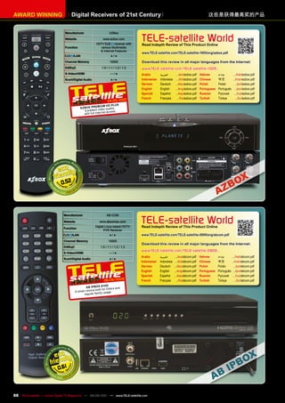 AWARD WInnInG                       Digital Receivers of 21st Century                                                                     这些是获得最高奖的产品


                               manufacturer                        AZBox
                               Website
                                                         HDTV
                                                              www.azbox.com
                                                                      receiver with
                                                                                      TELE-satellite World
                                                                                      Read Indepth Review of This product Online
                               Function                    various Multimedia
                                                           & Internet Features
                                                                                      www.TELE-satellite.com/TELE-satellite-1005/eng/azbox.pdf
                                     /LAn                           ●/●
                               Channel memory                      15000              Download this review in all major languages from the Internet:
                               DiSEqC                        1.0 / 1.1 / 1.2 / 1.3    www.TELE-satellite.com/TELE-satellite-1005...
                               S-video/HDmI                         —/●               Arabic       ‫العربية‬    .../ara/azbox.pdf Hebrew    ‫עברית‬               .../heb/azbox.pdf
                               Scart/Digital Audio                  ●/●               Indonesian   Indonesia .../bid/azbox.pdf Chinese    中文	                .../man/azbox.pdf
                                                                                      German       Deutsch .../deu/azbox.pdf Polish       Polski               .../pol/azbox.pdf
                                                                                      English      English   .../eng/azbox.pdf Portuguese Português            .../por/azbox.pdf
                                                                                      Spanish      Español   .../esp/azbox.pdf Russian	   Русский	             .../rus/azbox.pdf
                                                                                      French       Français    .../fra/azbox.pdf Turkish  Türkçe                .../tur/azbox.pdf
                                                                  04-05/2010
                                                             IUm HD pLUS
                                            AZ BOx pREm eo quality
                                               Excellent vid
                                                                et ac cess
                                               with full Intern




                             0.52




                               manufacturer                      AB-COM

                               Website                     www.abcomeu.com
                                                        Digital Linux-based HDTV
                                                                                      TELE-satellite World
                                                                                      Read Indepth Review of This product Online
                               Function
                                                              PVR Receiver
                                    /LAn                           ●/●                www.TELE-satellite.com/TELE-satellite-0909/eng/abcom.pdf
                               Channel memory                     10000
                                                                                      Download this review in all major languages from the Internet:
                               DiSEqC                       1.0 / 1.1 / 1.2 / 1.3
                                                                                      www.TELE-satellite.com/TELE-satellite-0909...
                               S-video/HDmI                        —/●
                                                                                      Arabic       ‫العربية‬      .../ara/abcom.pdf    Hebrew       ‫עברית‬     .../heb/abcom.pdf
                               Scart/Digital Audio                 ●/●
                                                                                      Indonesian   Indonesia    .../bid/abcom.pdf    Chinese      中文	      .../man/abcom.pdf
                                                                                      German       Deutsch     .../deu/abcom.pdf     Polish       Polski     .../pol/abcom.pdf
                                                                                      English      English     .../eng/abcom.pdf     Portuguese   Português .../por/abcom.pdf
                                                                                      Spanish      Español     .../esp/abcom.pdf     Russian	     Русский	 .../rus/abcom.pdf
                                                               08-09/2009             French       Français      .../fra/abcom.pdf   Turkish      Türkçe      .../tur/abcom.pdf
                                                                HD
                                                 AB IpBOx 91         ers and
                                                       e both for DX
                                        A smar t choic              e
                                               regula r family usag




                           0.61



88 TELE-satellite — Global Digital TV Magazine — 08-09/201 — www.TELE-satellite.com
                                                         1
 