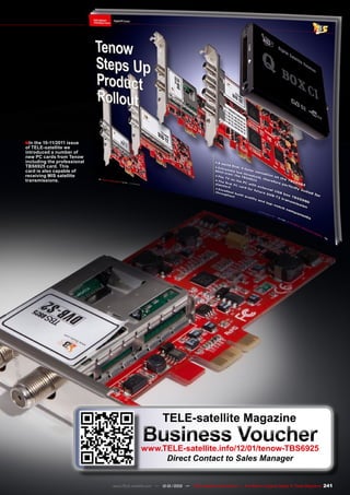 ■
241
www.TELE-satellite.com — 12-01/2012 — TELE-satellite International — The World‘s Largest Digital TV Trade Magazine
In the 10-11/2011 issue
of TELE-satellite we
introduced a number of
new PC cards from Tenow
including the professional
TBS6925 card. This
card is also capable of
receiving MIS satellite
transmissions.
TELE-satellite Magazine
Business Voucher
www.TELE-satellite.info/12/01/tenow-TBS6925
Direct Contact to Sales Manager
 