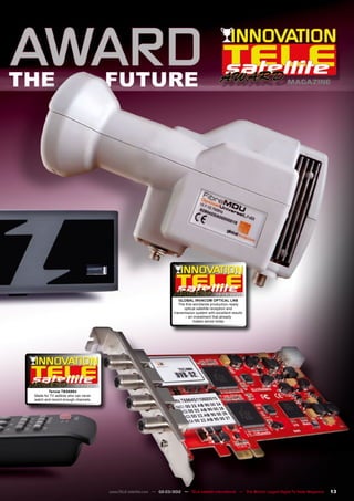 08-09/2009
Global Invacom Optical LNB
The first worldwide production-ready
optical satellite reception and
transmission system with excellent results
– an investment that already
makes sense today
MAGAZINE
10-1
1/201
1
Tenow TBS6984
Made for TV addicts who can never
watch and record enough channels.
13
www.TELE-satellite.com — 02-03/2012 — TELE-satellite International — The World‘s Largest Digital TV Trade Magazine
 