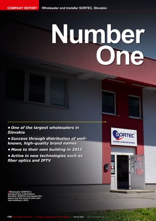 ■
178 TELE-satellite International — The World‘s Largest Digital TV Trade Magazine — 02-03/2012 — www.TELE-satellite.com
Number
One
•	One of the largest wholesalers in
Slovakia
•	Success through distribution of well-
known, high-quality brand names
•	Move to their own building in 2012
•	Active in new technologies such as
fiber optics and IPTV
Wholesaler SORTEC’s
headquarters in Bratislava,
Slovakia. SORTEC just leases this
space and will move to their own
new building in 2012.
COMPANY REPORT Wholesaler and Installer SORTEC, Slovakia
 