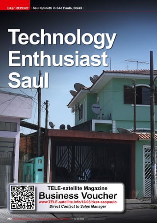 212 TELE-satellite International — The World‘s Largest Digital TV Trade Magazine — 02-03/2012 — www.TELE-satellite.com
Technology
Enthusiast
Saul
DXer REPORT Saul Spinetti in São Paulo, Brazil
TELE-satellite Magazine
Business Voucher
www.TELE-satellite.info/12/03/dxer-saopaulo
Direct Contact to Sales Manager
 