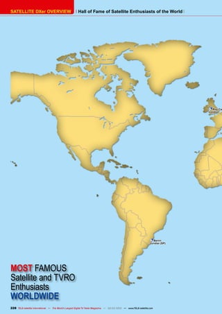 Hall of Fame of Satellite Enthusiasts of the World
SATELLITE DXer OVERVIEW
MOST FAMOUS
Satellite and TVRO
Enthusiasts
WORLDWIDE
228
Hall of Fame of Satellite Enthusiasts of the World
SATELLITE DXer OVERVIEW
TELE-satellite International — The World‘s Largest Digital TV Trade Magazine — 02-03/2012 — www.TELE-satellite.com
Benni
Jundiaí (SP)
Roy Car
London
 