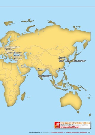 The World of Satellite DXers
TELE-satellite DXer Reports can be Read Here:
www.satcoDX.net
k
DXers
World
229
www.TELE-satellite.com — 02-03/2012 — TELE-satellite International — The World‘s Largest Digital TV Trade Magazine
Györgi
Budapest
Ken Wong
Hongkong
Laszlo Toth
Püspökladany
Jang Lee
Gangwon
Keito Takahashi and
Takao Kameda, Tokyo
Siddharth Gautam
New Delhi
Rainer Schulz and Berndt
Rosenberger, Tröbitz
Hakan Kasli
Antalya
Jiri Vanek
Jablonec nad Nisou
Satheesan Puzhakkara
Thiruvananthapuram
Cahit Nuri Or
Adapazari
ShiToy
Beijing
Yahya
Saudi Arabia
rman
Vincent
Jakarta
Applesat
Beijing
 