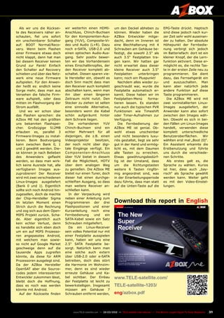 31
www.TELE-satellite.com — 02-03/2012 — TELE-satellite International — The World‘s Largest Digital TV Trade Magazine
Als wir uns die Rücksei-
te des Receivers näher an-
schauten, fiel uns sofort
ein unscheinbarer Schalter
auf: BOOT Normal/Reco-
very. Wenn beim Flashen
einer Firmware etwas doch
nicht klappt, dann hat man
bei diesem Receiver keinen
Grund zur Panik! Einfach
den Schalter auf Recovery
schieben und über das Netz-
werk eine neue Firmware
aufspielen. Für den Anwen-
der heißt es: endlich keine
Sorge mehr, dass man aus
Versehen die falsche Firm-
ware aufspielt, oder dass
mitten im Flashvorgang der
Strom ausfällt.
Und wo wir schon über
das Flashen sprechen: die
AZbox ME hat den größten
uns bekannten Flashspei-
cher. Großzügige 512MB
erlauben es, parallel 3
Firmware-Images zu instal-
lieren. Beim Bootvorgang
kann zwischen Bank 0, 1
und 2 gewählt werden. Die-
se können je nach Belieben
des Anwenders geflasht
werden, so dass man wirk-
lich keine Ausrede hat, alle
verfügbaren Images aus-
zuprobieren! Der Receiver
wird mit zwei verschiedenen
Linux-Images ausgeliefert
(Bank 0 und 1). Eigentlich
sollte sich noch Android hin-
zugesellen, doch da machte
der Chip-Hersteller Sigma
im letzten Moment einen
Strich durch die Rechnung
und zog sich aus dem Open-
MIPS Projekt zurück. Scha-
de. Aber eigentlich auch
kein echter Verlust, denn
es handelte sich eben doch
um ein auf MIPS Prozesso-
ren angepasstes Android,
mit welchem man sowie-
so nicht auf Google Market
geschweige denn auf die
tausende Apps zugreifen
könnte, da diese für ARM
Prozessoren ausgelegt sind.
Da der AZBox Hersteller
OpenSAT aber die Source-
codes jedem interessierten
Entwickler zukommen lässt,
bleibt doch die Hoffnung,
dass es noch was werden
könnte mit Android.
Auf der Rückseite finden
wir weiterhin einen HDMI-
Anschluss, Chinch-Buchsen
für den Komponenten-Aus-
gang (YUV), Composite-Vi-
deo und Audio (L+R). Dazu
noch e-SATA, USB-2.0 und
einen optischen Audio-Aus-
gang. Sehr positiv bewer-
ten wir das Vorhandensein
eines Einschaltknopfes, der
den Receiver komplett ab-
schaltet. Diesen sparen vie-
le Hersteller ein, obwohl es
doch Sinn macht dass man
den Receiver auch komplett
abschalten kann, wenn man
ihn über einen längeren
Zeitraum nicht nutzt. Den
Stecker zu ziehen ist selten
eine sinnvolle Alternative,
besonders wenn die Kabel
schön aufgeräumt hinter
dem Schrank liegen.
Die vorhandenen YUV
Chinch-Buchsen sind ein
echter Mehrwert für all
diejenigen, die z.B. einen
Videoprojektor besitzen,
der noch nicht über digi-
tale Eingänge verfügt. Ein
Componenten-Anschluss
über YUV bietet in diesem
Fall die Möglichkeit, HDTV
über dem analogen Weg
zu genießen. Die AZbox ME
bietet nur einen Tuner, doch
dieser hat einen durchge-
schleiften Ausgang, so dass
man weitere Receiver an-
schließen kann.
In der Verpackung wird
neben einer Anleitung zum
Programmieren der drei
Flashpositionen und einer
Kurzanleitung noch eine
Fernbedienung und ein
SATA-Kabel sowie ein Satz
Schrauben mitgeliefert.
Da ein Linux-Receiver
sein volles Potential nur mit
einer Festplatte ausspielen
kann, haben wir uns eine
2.5“ SATA Festplatte be-
sorgt. Natürlich kann man
eine solche auch extern
über USB-2.0 oder e-SATA
betreiben, doch dies stört
die Harmonie im Wohnzim-
mer, denn es sind wieder
erneute Gehäuse und Ka-
bel sichtbar. Der Einbau
der Festplatte ist leicht zu
bewerkstelligen. Insgesamt
müssen am Gehäuse 7
Schrauben entfernt werden,
Download this report in English
www.TELE-satellite.com/
TELE-satellite-1203/
eng/azbox.pdf	
um den Deckel abheben zu
können. Wieder haben die
AZBox Entwickler mitge-
dacht, denn im Inneren ist
eine Blechhalterung mit 4
Schrauben am Gehäuse be-
festigt, die sowohl 2.5“ als
auch 3.5“ Festplatten tra-
gen kann. Wir hatten gar
nicht erwartet dass dieser
kleine Receiver auch 3.5“
Festplatten unterbringen
kann; noch ein Pluspunkt!
Nachdem alles wieder zu-
geschraubt war, wurde die
Festplatte automatisch er-
kannt. Diese haben wir im
Festplatten-Menü forma-
tieren lassen. Es standen
nun auch die typischen PVR
Funktionen wie Timeshift
oder Timer-Aufnahmen zur
Verfügung.
Die Fernbedienung der
AZBox ME ist genial. Ob-
wohl etwas unscheinbar
und nicht besonders luxu-
riös gestaltet, liegt sie sehr
gut in der Hand und ermög-
licht es, mit dem Daumen
alle Tasten zu erreichen.
Etwas gewöhnungsbedürf-
tig ist der Umstand, dass
um die Richtungstasten
weitere 6 Tasten ringför-
mig angeordnet sind, was
in der Einarbeitungsperiode
dazu führte, dass man statt
auf die Unten-Taste auf die
EPG-Taste drückt. Haptisch
sind diese jedoch nach kur-
zer Zeit sehr wohl auseinan-
der zu halten. Der absolute
Höhepunkt der Fernbedie-
nung verbirgt sich jedoch
im Batteriefach: dort ist ein
kleiner Knopf, der die Lern-
funktion aktiviert. Diese er-
möglicht es, die rechte Tas-
te in der ersten Zeile neu zu
programmieren. Sie dient
dazu, das Fernsehgerät ein
und auszuschalten. Man
kann aber natürlich jede
andere Funktion auf diese
Taste programmieren.
Die AZBox ME wird mit
zwei vorinstallierten Linux-
Images ausgeliefert, der
Anwender kann also sofort
zwischen den Images wäh-
len. Obwohl es sich in bei-
den Fällen um Linux-Images
handelt, verwenden diese
komplett unterschiedliche
Benutzeroberflächen. Wir
wählten erst mal „Boot (0)“.
Ein Assistent erkannte die
Erstbenutzung und führte
uns durch die verschiede-
nen Schritte.
Als erstes galt es, die
Sprache zu wählen. Kurios
ist hier, dass auch „bay-
risch“ als Sprache gewählt
werden kann. Weiter geht
es mit den Video-Einstel-
lungen.
 