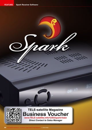 80 TELE-satellite International — The World‘s Largest Digital TV Trade Magazine — 02-03/2012 — www.TELE-satellite.com
Spark Receiver Software
FEATURE
TELE-satellite Magazine
Business Voucher
www.TELE-satellite.info/12/03/spark-fulan
Direct Contact to Sales Manager
 
