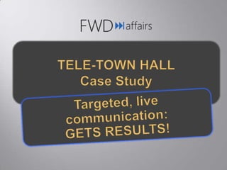 TELE-TOWN HALL Case Study Targeted, live communication: GETS RESULTS! 