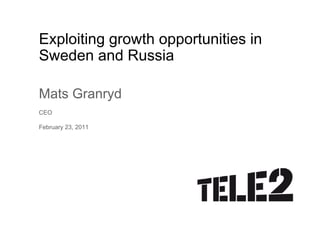 Exploiting growth opportunities
E ploiting gro th opport nities in
Sweden and Russia

Mats Granryd
CEO

February 23, 2011
 