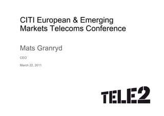 CITI European & Emerging
     E ropean
Markets Telecoms Conference

Mats Granryd
CEO

March 22, 2011
 