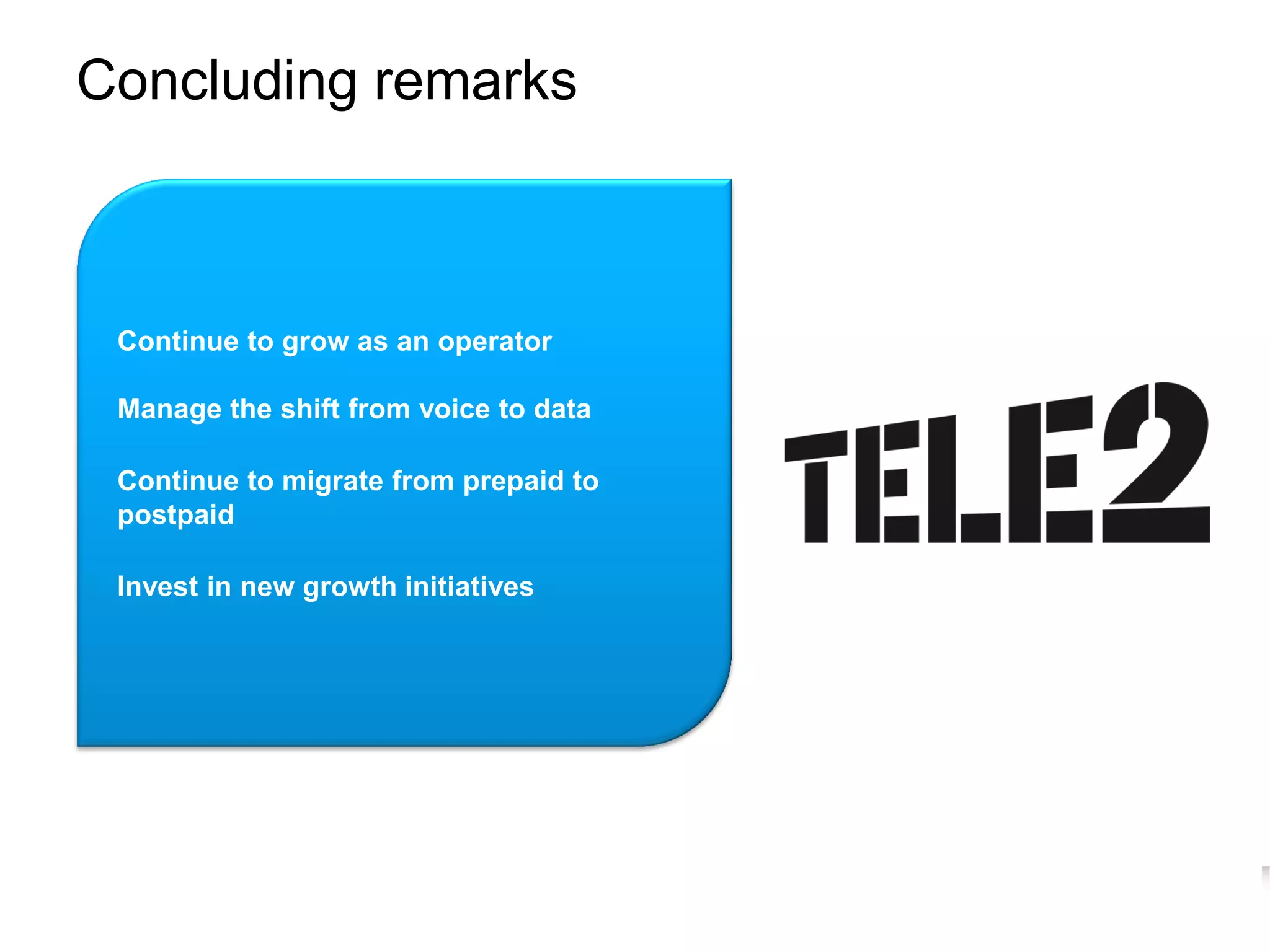 Concluding remarks



      Continue to grow as an operator

      Manage the shift from voice to data

      Continue to migrate from prepaid to
      postpaid

      Invest in new growth initiatives




56
 