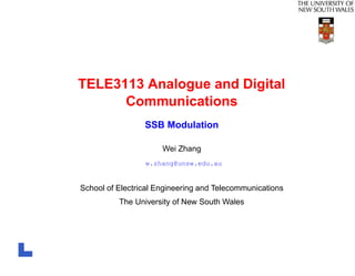 TELE3113 Analogue and Digital
      Communications
                 SSB Modulation

                      Wei Zhang
                 w.zhang@unsw.edu.au


School of Electrical Engineering and Telecommunications
          The University of New South Wales
 