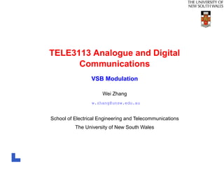TELE3113 Analogue and Digital
      Communications
                 VSB Modulation

                      Wei Zhang
                 w.zhang@unsw.edu.au


School of Electrical Engineering and Telecommunications
          The University of New South Wales
 