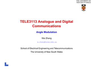 TELE3113 Analogue and Digital
      Communications
                Angle Modulation

                      Wei Zhang
                 w.zhang@unsw.edu.au


School of Electrical Engineering and Telecommunications
          The University of New South Wales
 