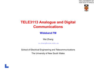 TELE3113 Analogue and Digital
      Communications
                   Wideband FM

                      Wei Zhang
                 w.zhang@unsw.edu.au


School of Electrical Engineering and Telecommunications
          The University of New South Wales
 