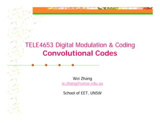 TELE4653 Digital Modulation & Coding
     Convolutional Codes


                 Wei Zhang
            w.zhang@unsw.edu.au

            School of EET, UNSW
 