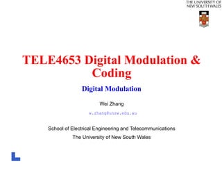 TELE4653 Digital Modulation &
          Coding
                  Digital Modulation
                          Wei Zhang
                     w.zhang@unsw.edu.au


    School of Electrical Engineering and Telecommunications
              The University of New South Wales
 