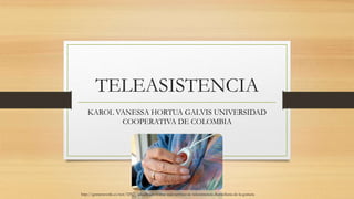 TELEASISTENCIA
KAROL VANESSA HORTUA GALVIS UNIVERSIDAD
COOPERATIVA DE COLOMBIA
http://gomeraverde.es/not/32929/adjudicado-a-cruz-roja-servicio-de-teleasistencia-domiciliaria-de-la-gomera
 