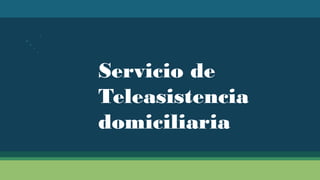 Servicio de
Teleasistencia
domiciliaria
 