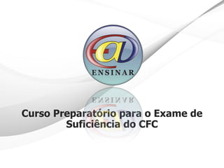 Curso Preparatório para o Exame de
        Suficiência do CFC
 
