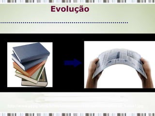 Evolução




http://www.pppg.ufma.br/sistemas/noticias/arquivos/melhores_livros1.jpg
 