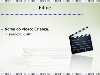 Filme



• Nome do vídeo: Criança.
  – Duração: 0:40’




  http://www.youtube.com/watch?v=bfxC_G_G3wc
 