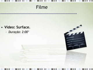 Filme



• Vídeo: Surface.
  – Duração: 2:00’




 http://www.youtube.com/watch?v=rP5y7yp06n0
 