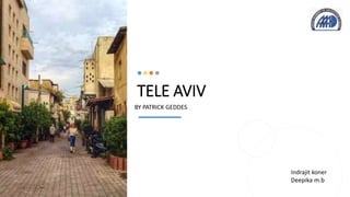 TELE AVIV
BY PATRICK GEDDES
Indrajit koner
Deepika m.b
 