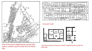 5
Plan of the Jewish neighborhoods outside Jaffa
walls in a British map from after the First World
War.
Two typical layouts of houses in Jewish neighborhoods outside the
Jaffa walls
Street grid in jaffa
 