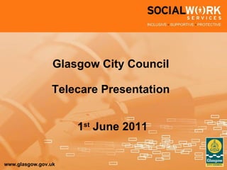 Glasgow City Council Telecare Presentation 1 st  June 2011 
