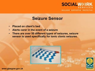 Seizure Sensor Placed on client’s bed Alerts carer in the event of a seizure There are over 50 different types of seizures, seizure sensor is used specifically for tonic clonic seizures. 
