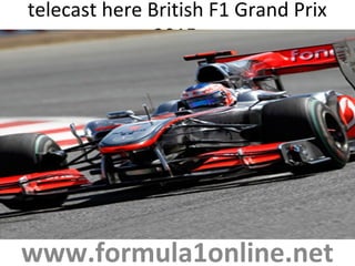 telecast here British F1 Grand Prix
2015
www.formula1online.net
 