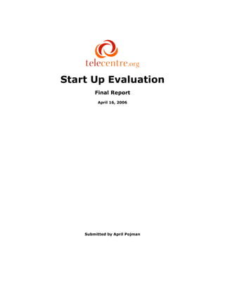 Start Up Evaluation
        Final Report
         April 16, 2006




    Submitted by April Pojman
 