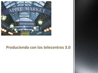 Produciendo con los telecentros 3.0

 