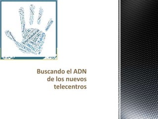 Buscando el ADN
de los nuevos
telecentros

 