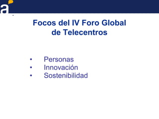 Focos del IV Foro Global
de Telecentros
• Personas
• Innovación
• Sostenibilidad
 