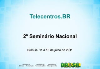 Telecentros.BR


2º Seminário Nacional

 Brasília, 11 a 13 de julho de 2011
 
