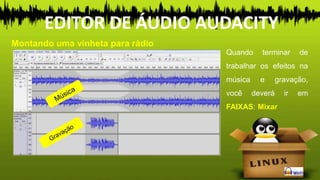 Quando terminar de
trabalhar os efeitos na
música e gravação,
você deverá ir em
FAIXAS: Mixar
Montando uma vinheta para rádio
EDITOR DE ÁUDIO AUDACITY
 