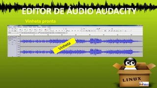Vinheta pronta
EDITOR DE ÁUDIO AUDACITY
 