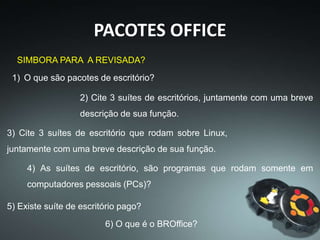 PACOTES OFFICE
Entenderam?
Então vamos responder
algumas questões?
 