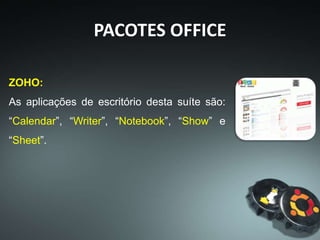 PACOTES OFFICE
THINKFREE CLOUD OFFICE:
O “Thinkfree Office” é composto por:
“Write”, “Calc”, e “Show”.
Diz-se extremamente compatível com outras
aplicações de escritório.
 