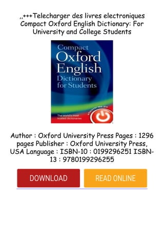 ,,+++Telecharger des livres electroniques
Compact Oxford English Dictionary: For
University and College Students
Author : Oxford University Press Pages : 1296
pages Publisher : Oxford University Press,
USA Language : ISBN-10 : 0199296251 ISBN-
13 : 9780199296255
 