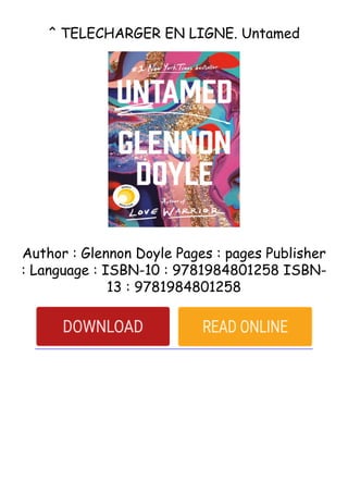 ^ TELECHARGER EN LIGNE. Untamed
Author : Glennon Doyle Pages : pages Publisher
: Language : ISBN-10 : 9781984801258 ISBN-
13 : 9781984801258
 