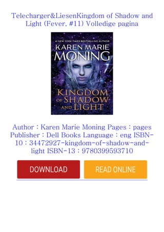 Telecharger&LiesenKingdom of Shadow and
Light (Fever, #11) Volledige pagina
Author : Karen Marie Moning Pages : pages
Publisher : Dell Books Language : eng ISBN-
10 : 34472927-kingdom-of-shadow-and-
light ISBN-13 : 9780399593710
 