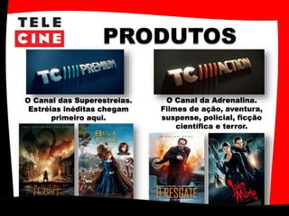 PRODUTOS
O Canal da Adrenalina.
Filmes de ação, aventura,
suspense, policial, ficção
científica e terror.
O Canal das Superestreias.
Estréias inéditas chegam
primeiro aqui.
 