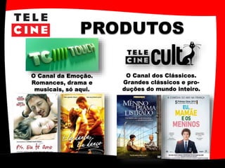 PRODUTOS
O Canal da Emoção.
Romances, drama e
musicais, só aqui.
O Canal dos Clássicos.
Grandes clássicos e pro-
duções do mundo inteiro.
 
