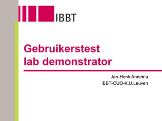 Gebruikerstest lab demonstrator Jan-HenkAnnema IBBT-CUO-K.U.Leuven 