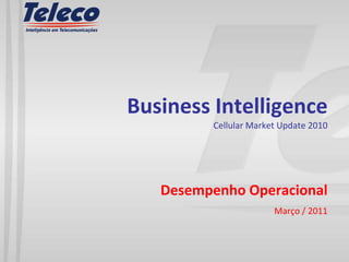 Business IntelligenceCellular Market Update 2010 Desempenho Operacional Março / 2011 